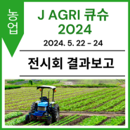 [전시회 결과보고] J AGRI 큐슈 2024