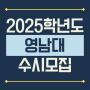 2025학년도 영남대학교(영남대) 수시모집 요강