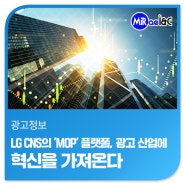 [미래아이엔씨 마케팅 · 광고뉴스] LG CNS의 'MOP' 플랫폼, 광고 산업에 혁신을 가져온다