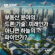 [BIM 스크랩] 부동산 분야의 드론 기술: 미래인가 아니면 하늘의 파이인가? 드론 사용 건물 계획