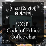 [비즈니스 영어] 용어/약어 - COB, Code of Ethics, Coffee chat