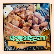 [은평구 고기집] 연탄에 초벌구이해주는 구산동 고기집 '박연탄제주근고기'
