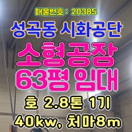 시화공단 소형 공장 임대[20385], 성곡동 시화공단 임대평수 63p, 동력 40kw, 처마 높이 8m, 호이스트2.8톤, 공실,입주협의, 1800/180, 시화공단부동산