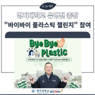 명지대학교 유병진 총장, <바이바이 플라스틱 챌린지> 참여
