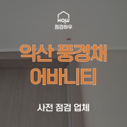 익산 풍경채 어바니티 | 사전점검 업체 점검하우