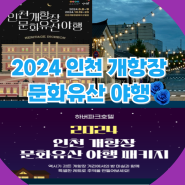 2024 인천 개항장 문화유산 야행 (축제정보, 주차) 개항장에서 과거로의 밤마실 떠나보실래요?