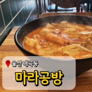 울산 북구 마라탕 마라공방 뜨끈한 마라에 꿔바로우 환상 조합