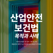 산업안전보건법의 목적과 특징, 적용사례 정리