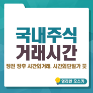 국내(한국)주식 거래시간, 장전 장후 시간외거래, 시간 외단일가 뜻 정리