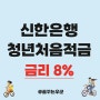 신한은행 청년처음적금 대상 금리 8% 이자 계산