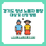 경기도 청년 노동자 통장 대상 (공무원 포함)소득 신청 방법 알아보기