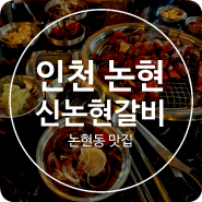 인천 논현동 맛집 신논현갈비 특별한 맛의 갈비를 맛볼 수 있는 고기집 생각난다면