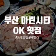 마린시티 OK 횟집 : ) 해운대 현지인 맛집 + 후회없는 마린시티 동네 맛집