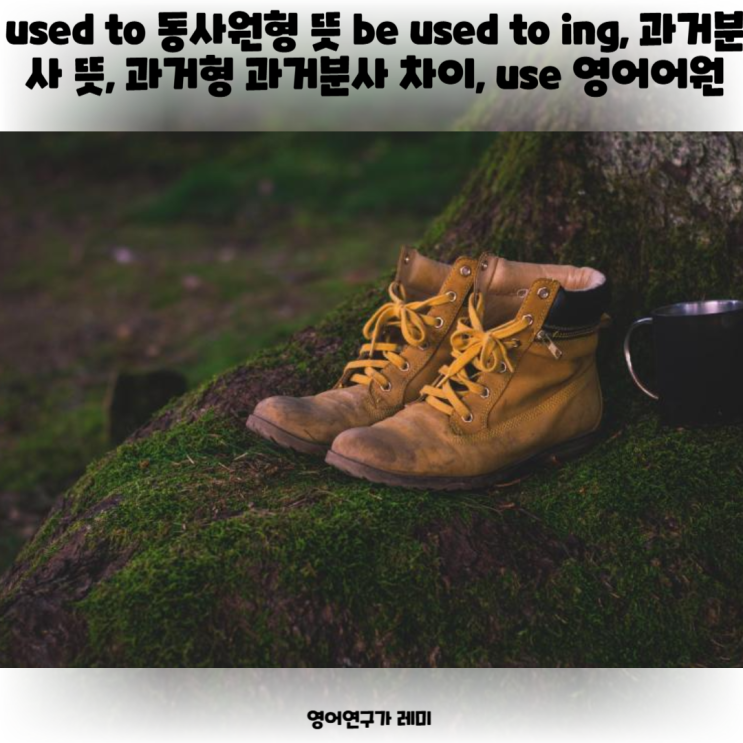 used to 동사원형 뜻 be used to ing, 과거분사 뜻, 과거형 과거분사 차이, use 영어어원 : 네이버 블로그