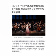 대구국제성악콩쿠르, WFIMC에 가입 승인 획득. 한국 최초로 성악 부문 단일 종목 가입 / 군면제콩쿠르