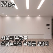 [완공 이야기] 50평 아파트 리모델링 서울 은평구 은평뉴타운 우물골 2단지 아파트