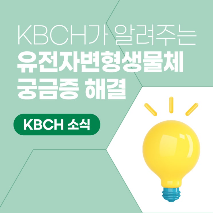 [KBCH 소개] EP.03 KBCH가 알려주는 유전자변형생물체 궁금증 해결 : 네이버 블로그