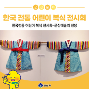 한국 전통 어린이 복식 전시회로 우리 선조들의 자식을 향한 사랑을 느껴봐요.