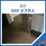 일산 상가청소 요청으로 Bar 매장청소 다녀왔습니다.