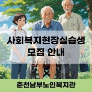 [춘천남부노인복지관] 2024년 하계 사회복지현장실습생 모집 안내