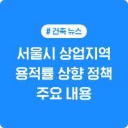 [랜드북 건축 뉴스] 서울시 상업지역 용적률 상향 정책 📈 주요 내용