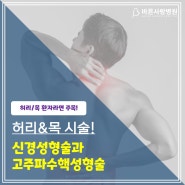 수술 없이 통증 치료! 목허리 치료방법 - 신경성형술과 고주파수핵성형술 알아보고 치료하세요.