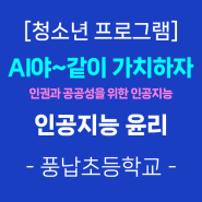 [청소년프로그램] 인공지능 윤리 'AI야~같이 가치하자'(풍납초등학교)-꿈학관교육(2024.6.7.)