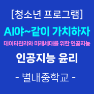 [청소년프로그램] 인공지능 윤리 'AI야~같이 가치하자'(별내중학교)-꿈학관교육(2024.5.27.)