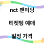 nct 팬미팅 티켓팅 예매 일정 가격 엔시티