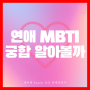 연애 MBTI 궁합 알아볼까