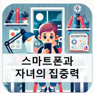 스마트폰과 자녀의 집중력 - 부모가 알아야 할 필수 가이드