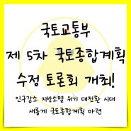 국토교통부 국토종합계획 수정을 위해 토론회를 열었다 인구감소 지방소멸 위기 대전환 시대 새롭게 국토종합계획 마련