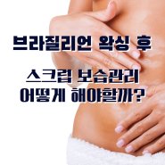 브라질리언 왁싱 후 스크럽 보습 관리 어떻게 해야 할까?