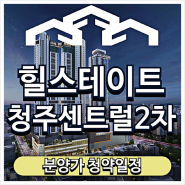 힐스테이트 청주센트럴2차 아파트 분양가 청약일정 정보