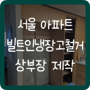 서울 아파트 빌트인냉장고철거 상부장 제작