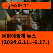 [한국문화예술회관연합회] 문화예술계 뉴스(2024.6.11.~6.17.)