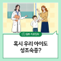 혹시 우리 아이도 성조숙증?