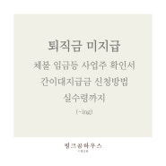 퇴직금 간이대지급금 신청방법 수령후기 총 정리(~ing)