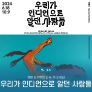 [전시소개] 국립중앙박물관 기획전시 [우리가 인디언으로 알던 사람들(24.6.18.~10.9.)] 전시안내