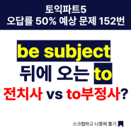 서면토익학원, 토익파트 5 오답률 50% 예상문제 152번. be subject 뒤에 오는 to, 전치사 vs to부정사?