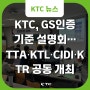 KTC, GS인증 기준 설명회…TTA‧KTL‧CIDI‧KTR와 공동 개최