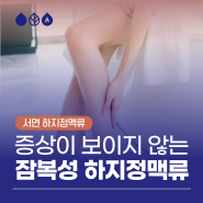 부산 잠복성 하지정맥류 핏줄 보이지 않아도 의심