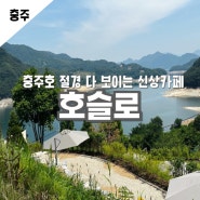 충주 데이트 카페 충주호 절경 한눈에 보이는 호슬로 신상카페