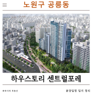 [부동산] 노원구 공릉동 하우스토리센트럴포레 대명아파트 분양 일정 입지 정리
