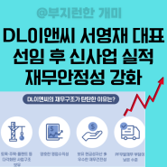 DL이앤씨(대표 서영재) 선임 이후 신사업 실적 및 재무안정성 강화될 예정