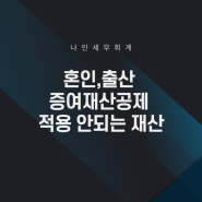 혼인,출산 증여재산공제 적용 안되는 재산[김포세무사]