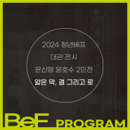 2024 청년베프 대관전시 - 은신영, 윤호수 2인전 《 얇은 막, 결 그리고 로 》