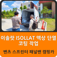 벤츠 스프린터 캠핑카 이솔랏 ISOLLAT 액상 단열 코팅 과의 만남 그리고 업그레이드