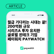 월급을 기다리던 시대는 끝! 200억원 규모 시리즈A 투자 유치한 글로벌 핀테크 회사 페이워치 / 회사복지추천 Paywatch