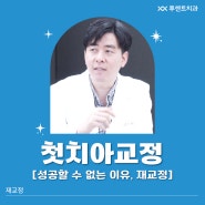 첫 치아교정이 성공할 수 없는 이유 재교정 왜하게 되는걸까